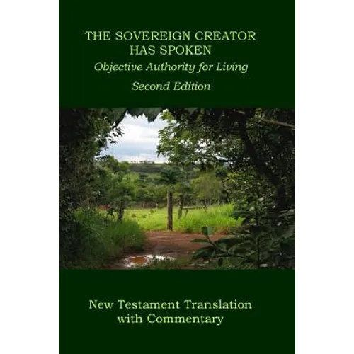 The Sovereign Creator Has Spoken-New Testament Translation w/ Commentary-2nd Ed.: Objective Authority For Living