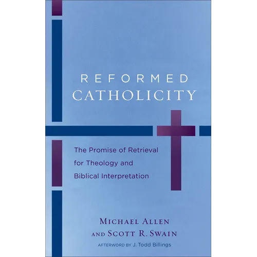 Reformed Catholicity: The Promise of Retrieval for Theology and Biblical Interpretation