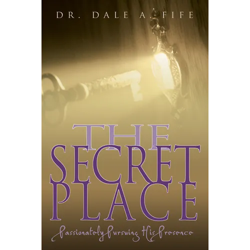 The Secret Place: Passionately Pursuing His Presence