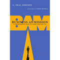 Business as Mission: A Comprehensive Guide to Theory and Practice