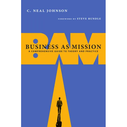 Business as Mission: A Comprehensive Guide to Theory and Practice