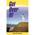 Get Over It!: Getting Past Your Past, Moving on to Your Future