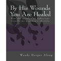 By His Wounds You are Healed: How the Message of Ephesians Transforms a Woman's Identity