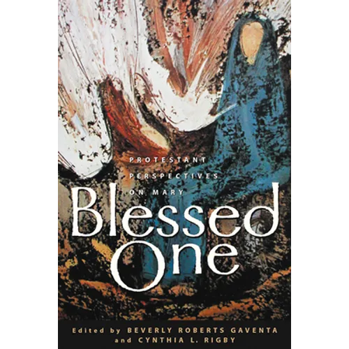 Blessed One: Protestant Perspectives on Mary