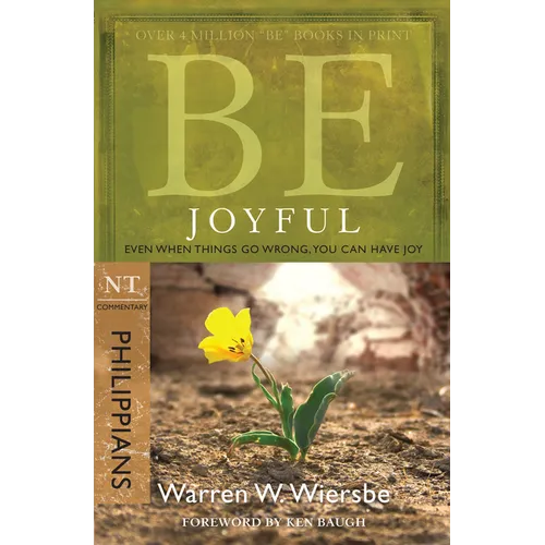 Be Joyful (Philippians): Even When Things Go Wrong, You Can Have Joy