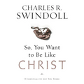 A So, You Want to Be Like Christ?: Eight Essentials to Get You There