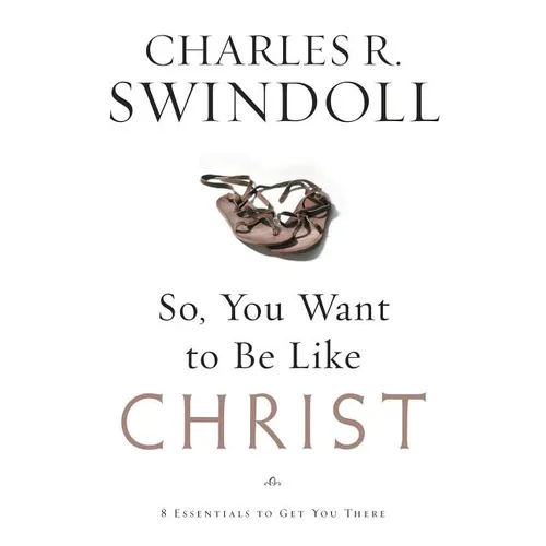 A So, You Want to Be Like Christ?: Eight Essentials to Get You There