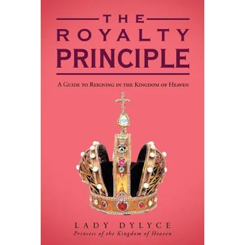 The Royalty Principle: A Guide to Reigning in the Kingdom of Heaven