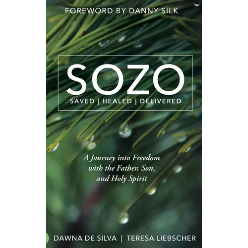 SOZO Saved Healed Delivered: A Journey into Freedom with the Father, Son, and Holy Spirit