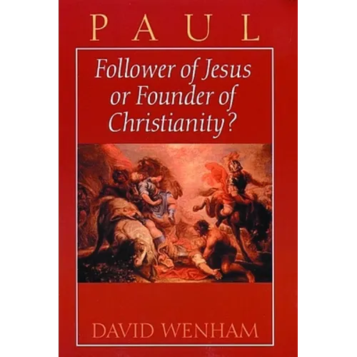 Paul: Follower of Jesus or Founder of Christianity?