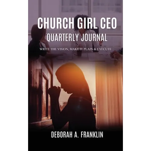 Church Girl CEO Quarterly Journal: Write The Vision, Make It Plain & Execute