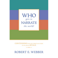 Who Gets to Narrate the World?: Contending for the Christian Story in an Age of Rivals