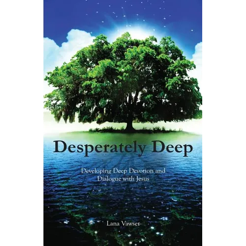 Desperately Deep: Developing Deep Devotion and Dialogue with Jesus