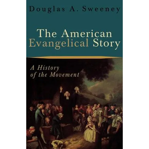The American Evangelical Story: A History of the Movement
