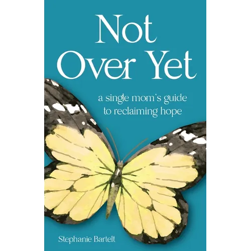 Not Over Yet: A Single Mom's Guide to Reclaiming Hope