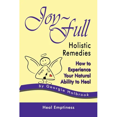 Joy-Full Holistic Remedies: How to Experience Your Natural Ability to Heal
