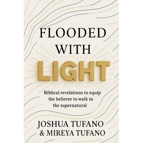 Flooded With Light: Biblical revelation to equip the believer to walk in the supernatural
