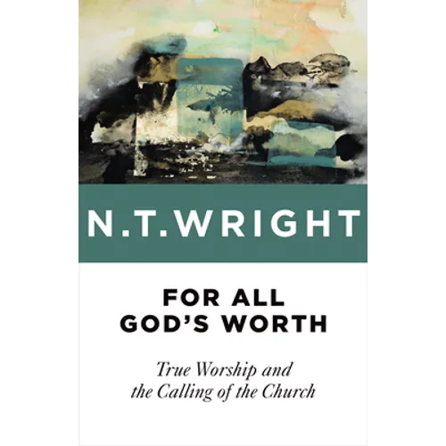 For All God's Worth: True Worship and the Calling of the Church