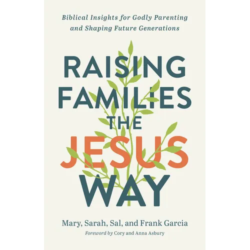 Raising Families the Jesus Way: Biblical Insights for Godly Parenting and Shaping Future Generations