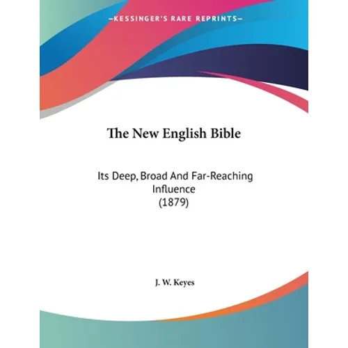 The New English Bible: Its Deep, Broad And Far-Reaching Influence (1879)
