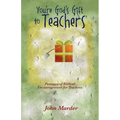 You're God's Gift to Teachers: Passages of Biblical Encouragement for Teachers