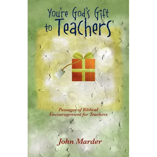 You're God's Gift to Teachers: Passages of Biblical Encouragement for Teachers