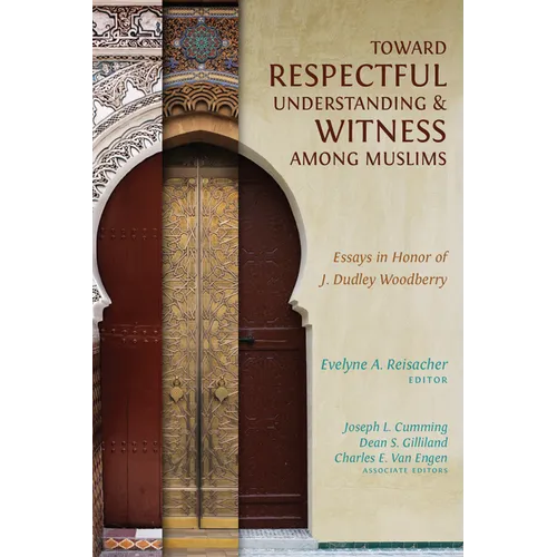 Toward Respectful Understanding and Witness among Muslims: Essays in Honor of J. Dudley Woodberry