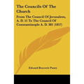 The Councils Of The Church: From The Council Of Jerusalem, A. D. 51 To The Council Of Constantinople A. D. 381 (1857)