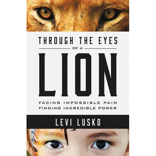 Through the Eyes of a Lion: Facing Impossible Pain, Finding Incredible Power
