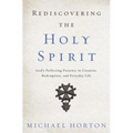 A Rediscovering the Holy Spirit: God's Perfecting Presence in Creation, Redemption, and Everyday Life