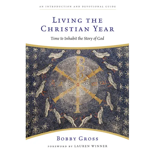 Living the Christian Year: Time to Inhabit the Story of God