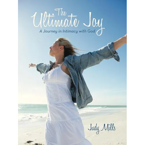 The Ultimate Joy: A Journey in Intimacy with God