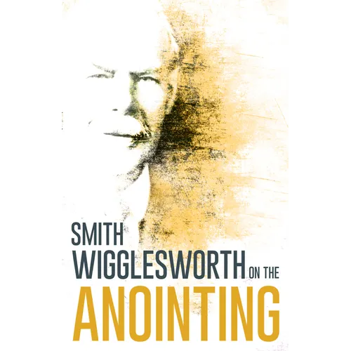 Wigglesworth on the Anointing