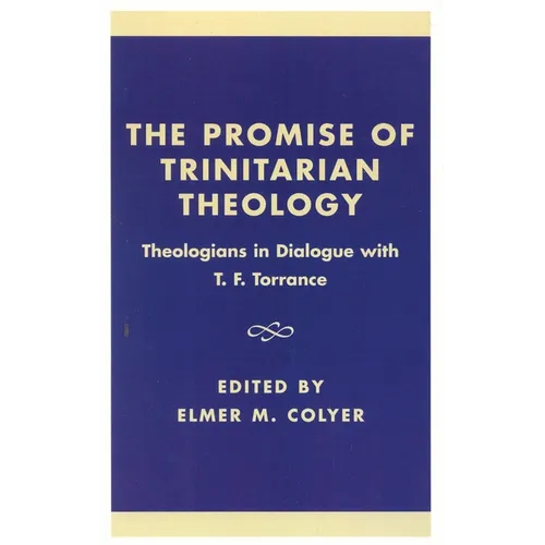 The Promise of Trinitarian Theology: Theologians in Dialogue with T. F. Torrance