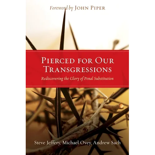 Pierced for Our Transgressions: Rediscovering the Glory of Penal Substitution