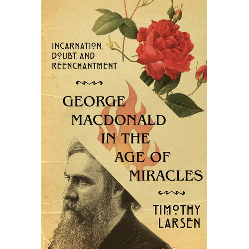 George MacDonald in the Age of Miracles: Incarnation, Doubt, and Reenchantment