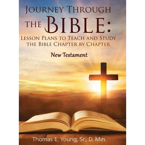 Journey Through the Bible Lesson Plans to Teach and Study the Bible Chapter by Chapter: New Testament