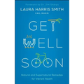 Get Well Soon: Natural and Supernatural Remedies for Vibrant Health