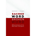 Sacred Word, Broken Word: Biblical Authority and the Dark Side of Scripture