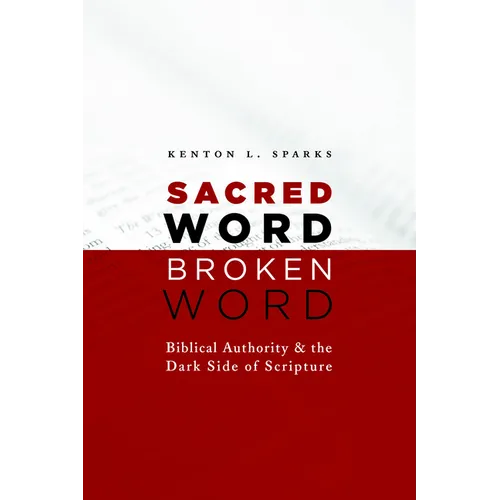 Sacred Word, Broken Word: Biblical Authority and the Dark Side of Scripture