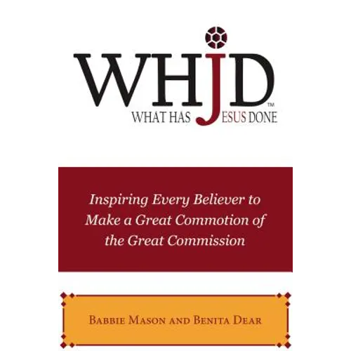 Whjd What Has Jesus Done: Inspiring Every Believer to Make a Great Commotion of the Great Commission