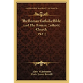 The Roman Catholic Bible And The Roman Catholic Church (1921)