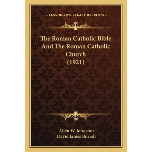 The Roman Catholic Bible And The Roman Catholic Church (1921)