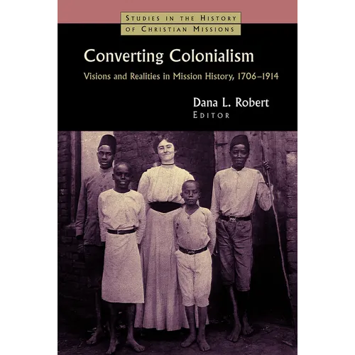 Converting Colonialism: Visions and Realities in Mission History, 1706-1914
