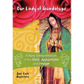 Our Lady of Guadalupe: A New Interpretation of the Story, Apparitions and Image