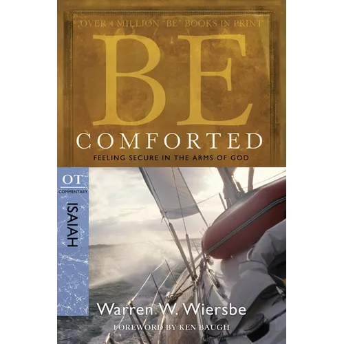 Be Comforted: Feeling Secure in the Arms of God: OT Commentary Isaiah