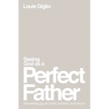 Seeing God as a Perfect Father: And Seeing You as Loved, Pursued, and Secure
