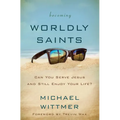 The Becoming Worldly Saints: Can You Serve Jesus and Still Enjoy Your Life?