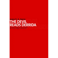 The Devil Reads Derrida - and Other Essays on the University, the Church, Politics, and the Arts