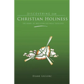 Discovering Christian Holiness: The Heart of Wesleyan-Holiness Theology